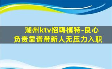 湖州ktv招聘模特-良心负责靠谱带新人无压力入职